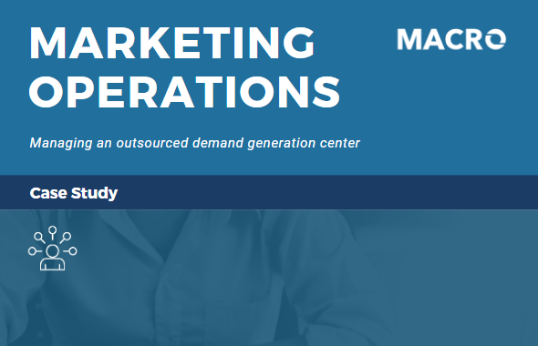Case Study: How Macro Managed an Outsourced Demand Generation Center